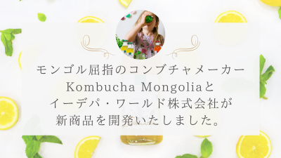 モンゴル老舗のコンブチャメーカー「Kombucha Mongolia」 イーデパ・ワールド株式会社と新商品を開発！3月発売予定